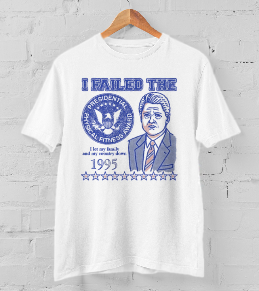 I Failed The Presidential Physical Fitness Award 1995 Let My Family And Country Down T-Shirt