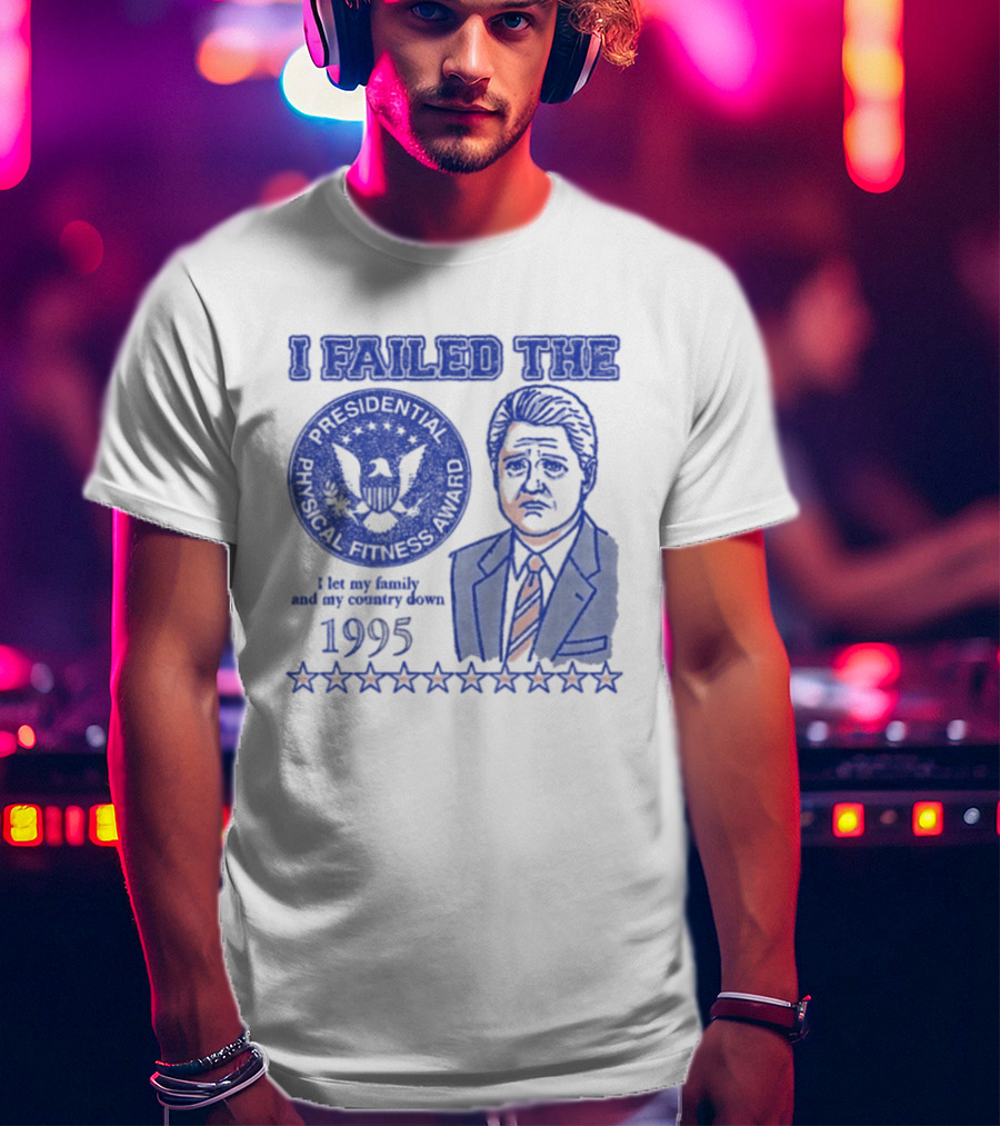 I Failed The Presidential Physical Fitness Award 1995 Let My Family And Country Down T-Shirt