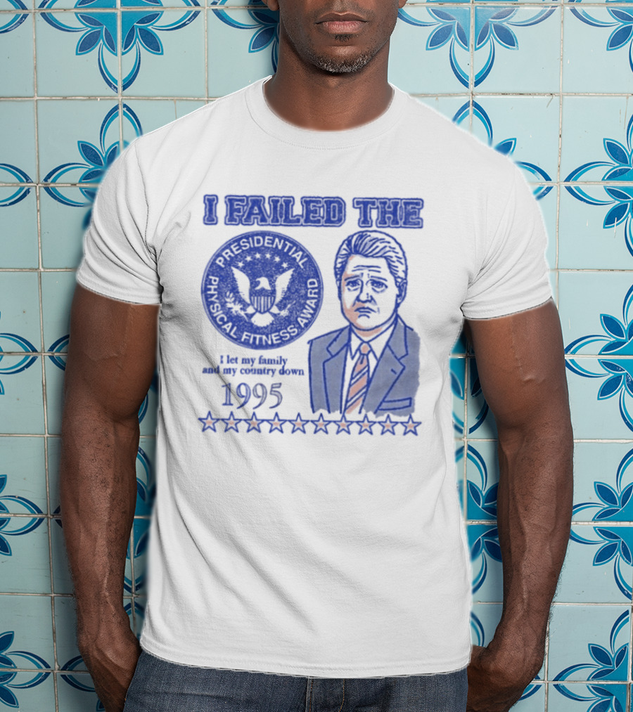 I Failed The Presidential Physical Fitness Award 1995 Let My Family And Country Down T-Shirt
