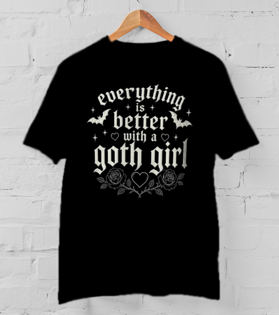 Everything Is Better With A Goth Girl Bats Hearts Roses Gothic T-Shirt