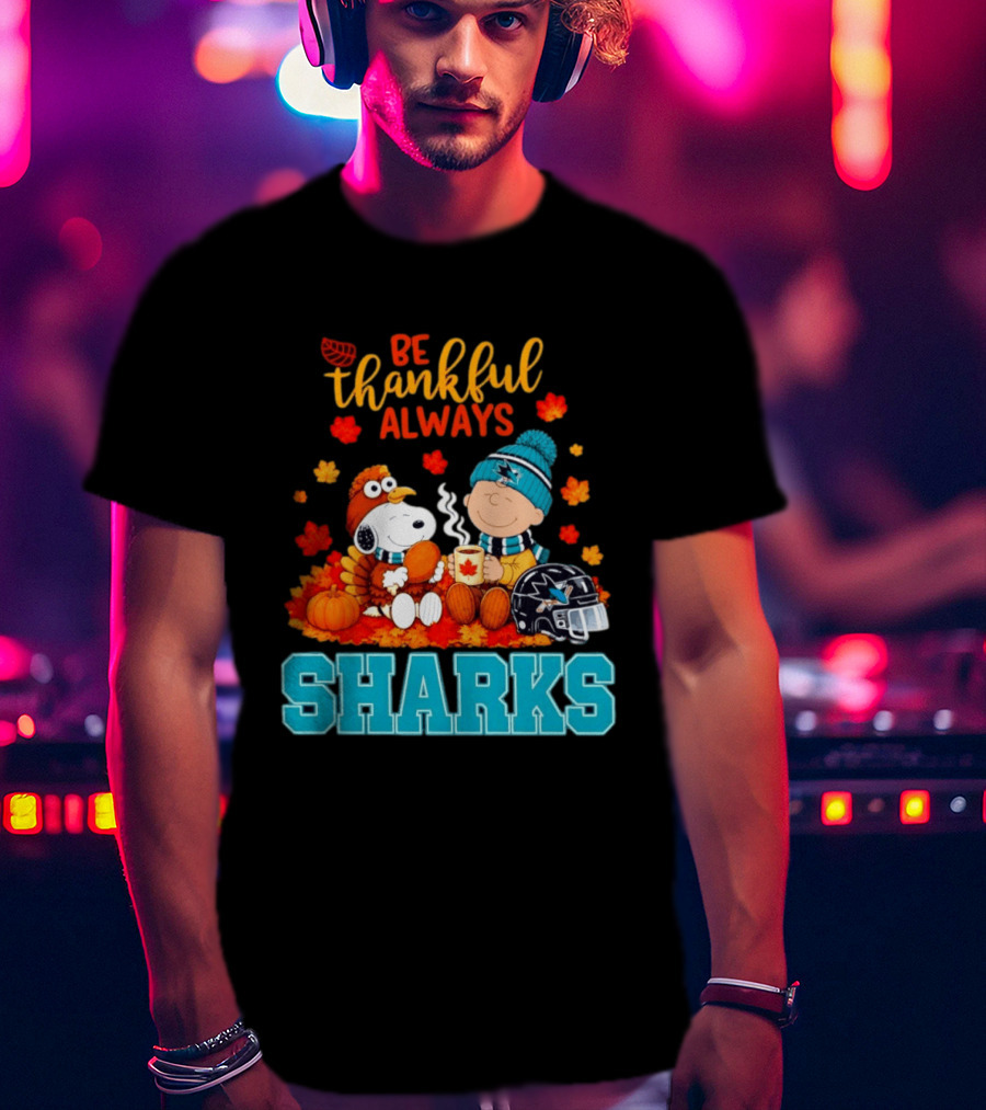 Be Thankful Always Snoopy Charlie Brown San Jose Sharks Fans Thanksgiving T-Shirt