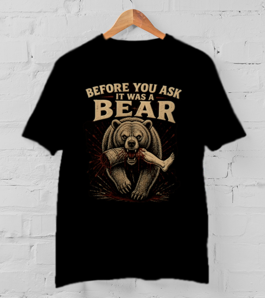 Before You Ask It Was A Bear Biting Severed Human Leg T-Shirt