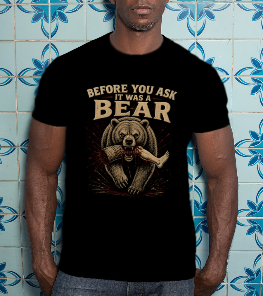 Before You Ask It Was A Bear Biting Severed Human Leg T-Shirt