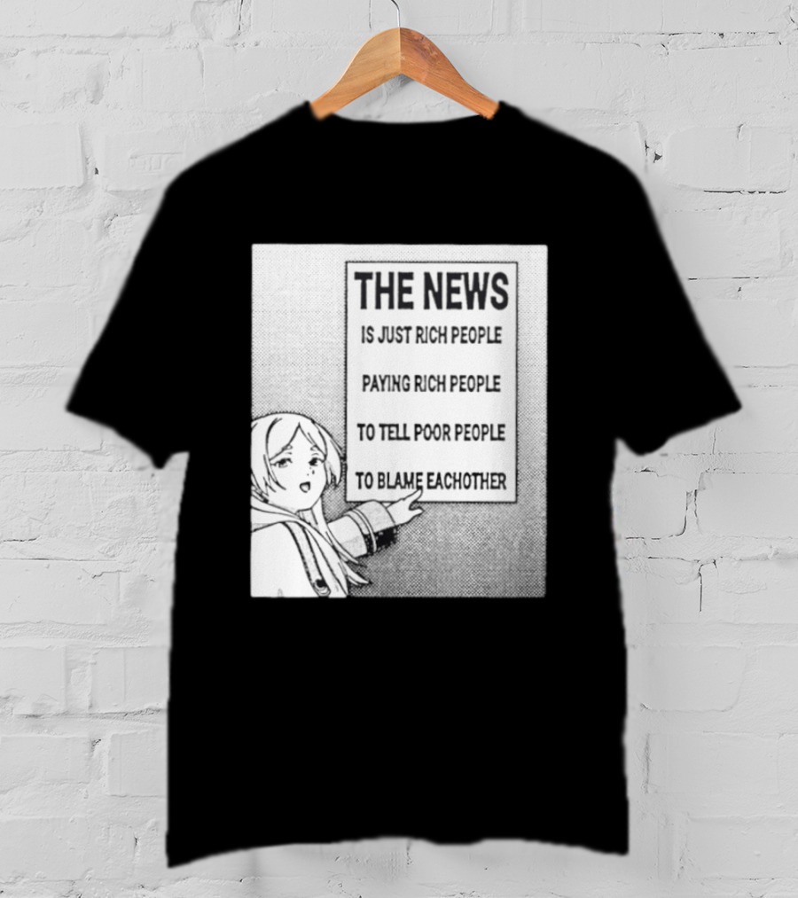 Frieren The News Is Just Rich People Paying Rich People To Tell Poor People To Blame Each Other T-Shirt