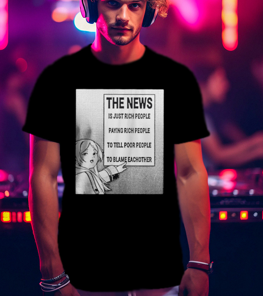 Frieren The News Is Just Rich People Paying Rich People To Tell Poor People To Blame Each Other T-Shirt