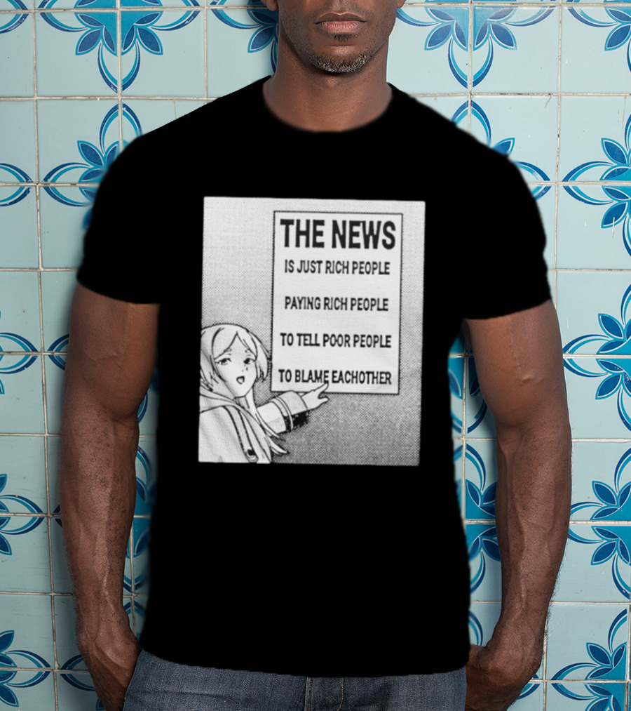 Frieren The News Is Just Rich People Paying Rich People To Tell Poor People To Blame Each Other T-Shirt