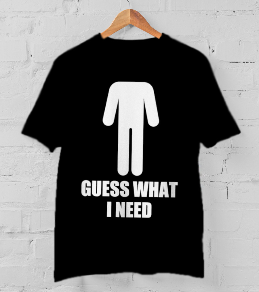 Guess What I Need Stick Figure Humor T-Shirt