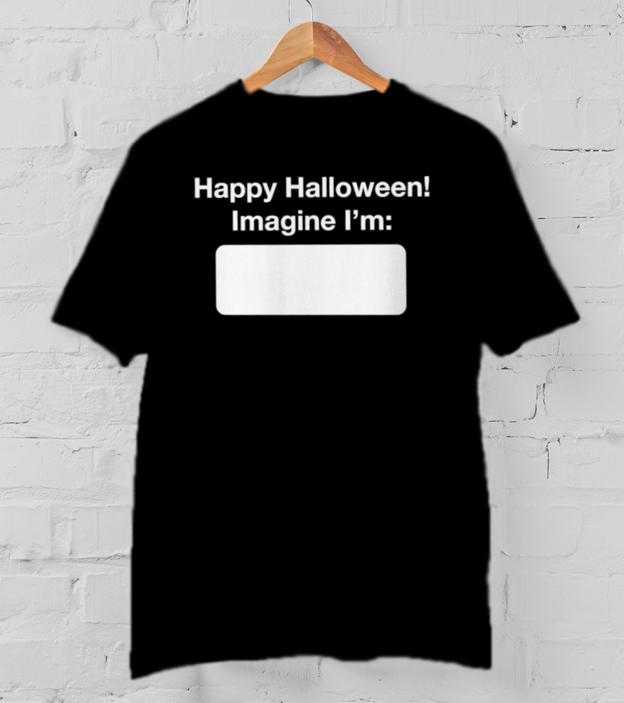 Happy Halloween Imagine I'm Meme DIY Costume Placeholder T-Shirt