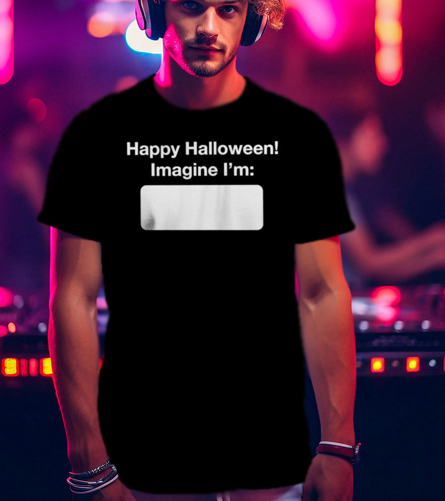 Happy Halloween Imagine I'm Meme DIY Costume Placeholder T-Shirt