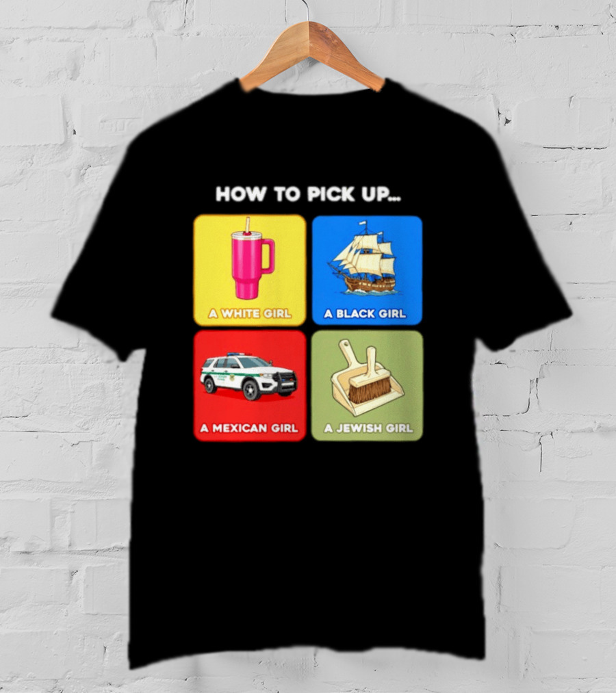 How To Pick Up Offensive Meme A White Girl A Black Girl A Mexican Girl A Jewish Girl Satire Dark Humor T-Shirt