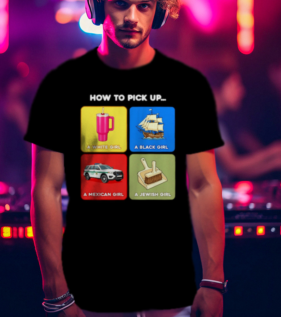 How To Pick Up Offensive Meme A White Girl A Black Girl A Mexican Girl A Jewish Girl Satire Dark Humor T-Shirt