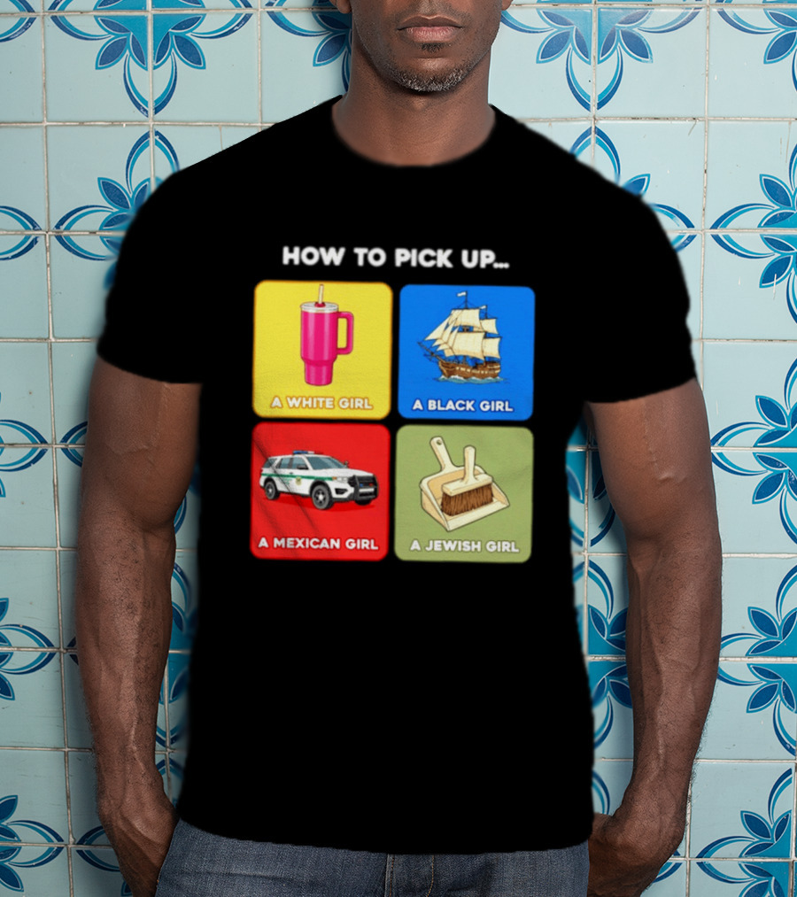 How To Pick Up Offensive Meme A White Girl A Black Girl A Mexican Girl A Jewish Girl Satire Dark Humor T-Shirt