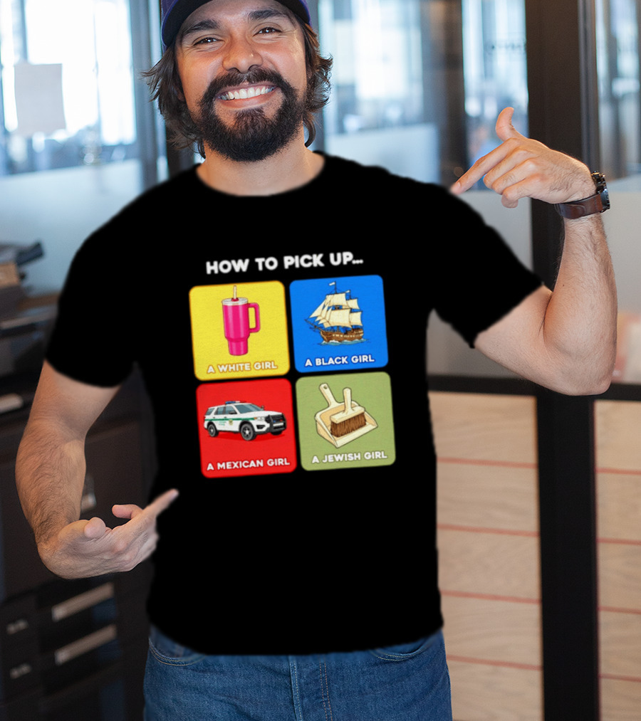 How To Pick Up Offensive Meme A White Girl A Black Girl A Mexican Girl A Jewish Girl Satire Dark Humor T-Shirt