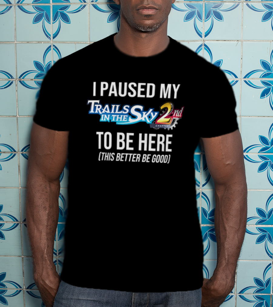 I Paused My Trails In The Sky 2nd Chapter To Be Here This Better Be Good T-Shirt