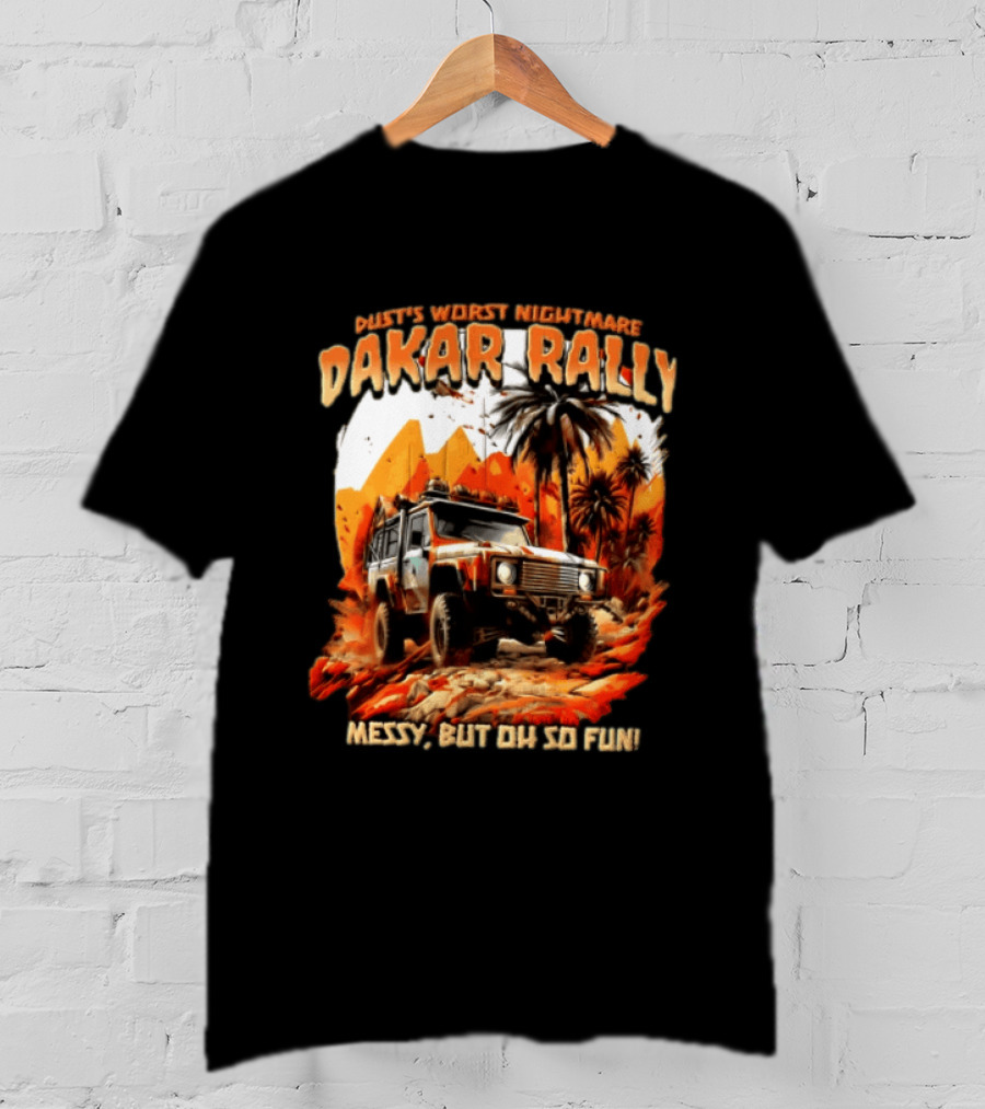 Dakar Rally Offroad Vehicle Desert Adventure Worst Nightmare Messy But Oh So Fun T-Shirt