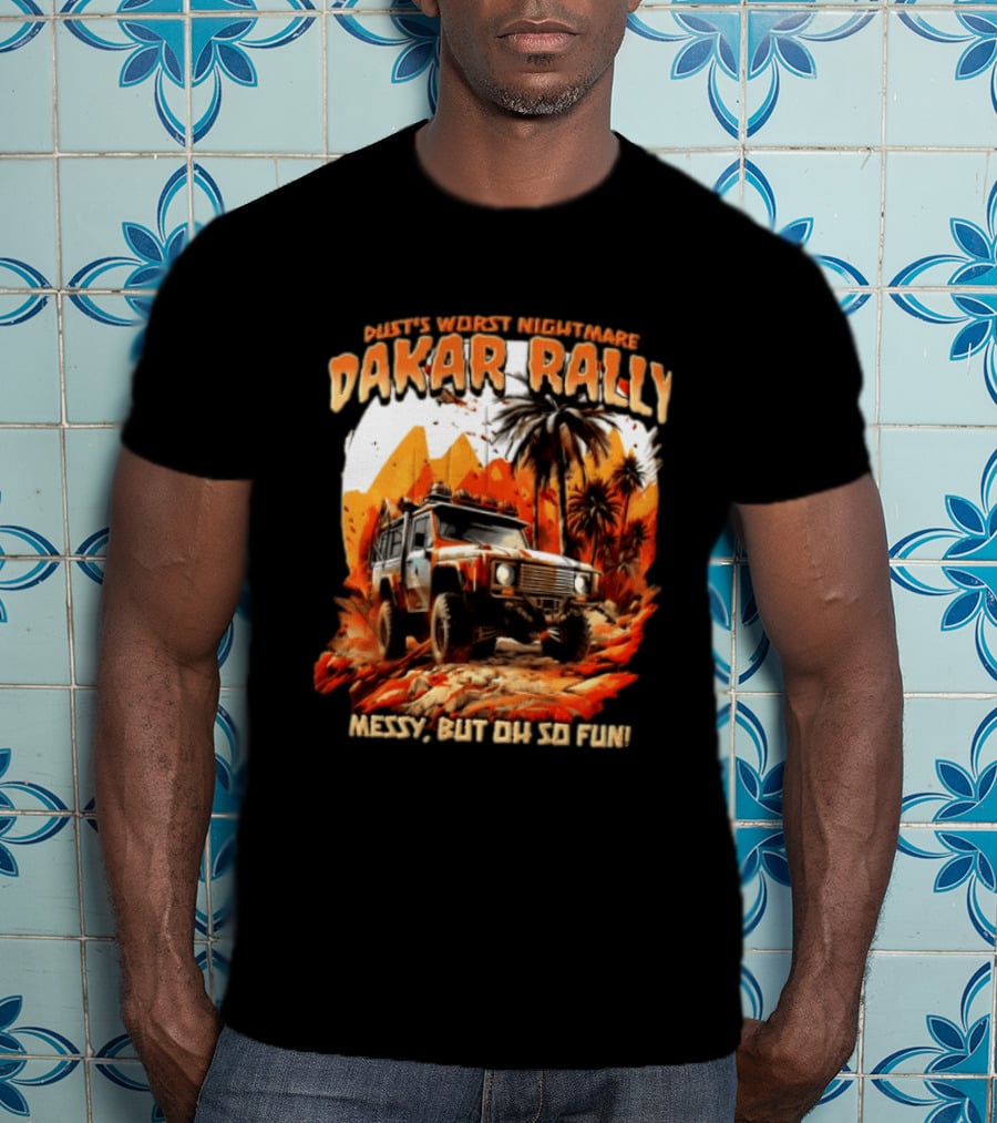 Dakar Rally Offroad Vehicle Desert Adventure Worst Nightmare Messy But Oh So Fun T-Shirt