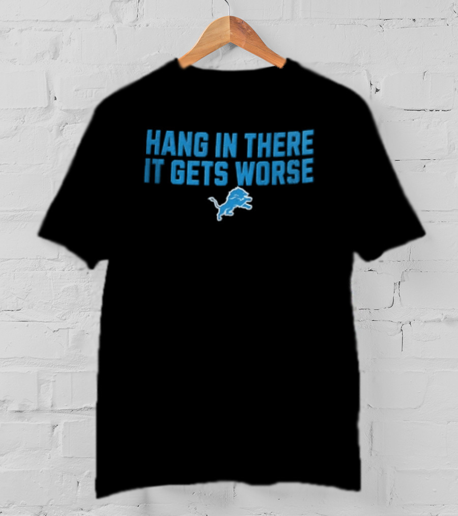 Detroit Lions Hang In There It Gets Worse Blue Lion T-Shirt
