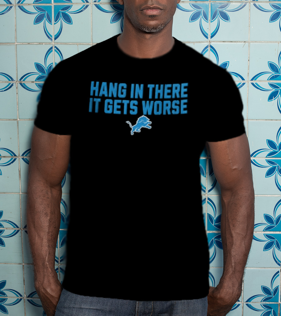 Detroit Lions Hang In There It Gets Worse Blue Lion T-Shirt