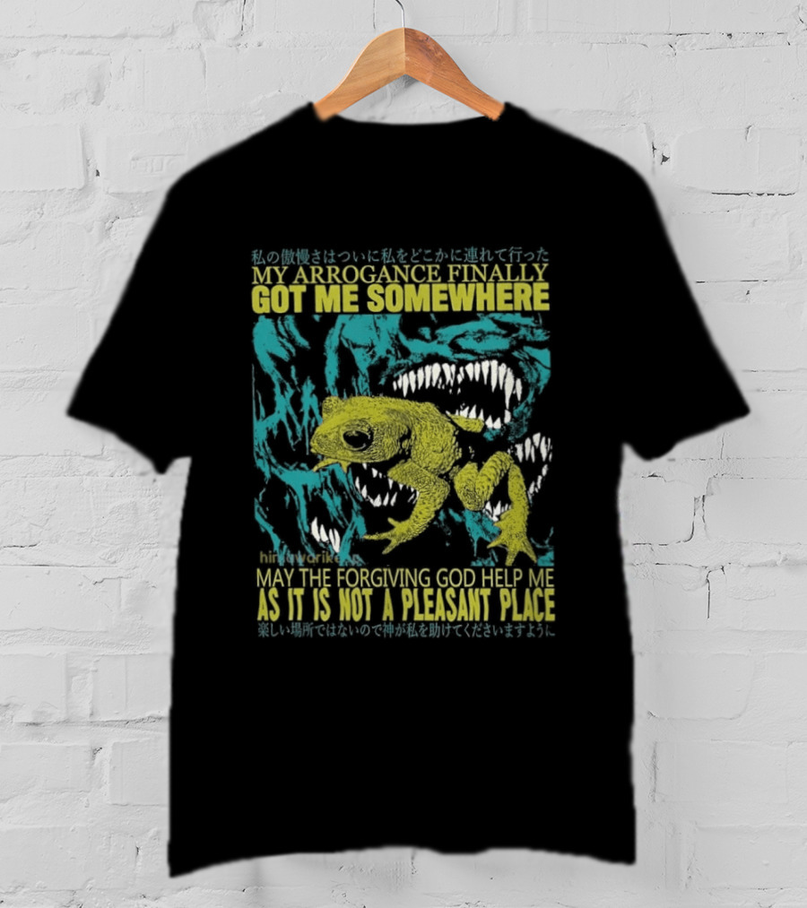 My Arrogance Finally Got Me Somewhere Toad Warning God Help Not Pleasant Place T-Shirt
