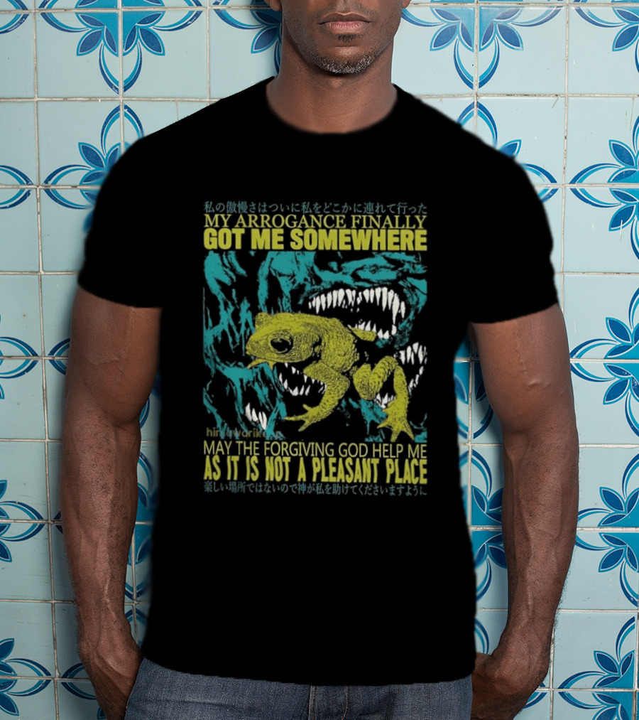 My Arrogance Finally Got Me Somewhere Toad Warning God Help Not Pleasant Place T-Shirt
