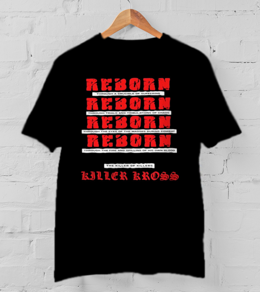 Killer Kross Reborn Through Trials And Tribulations Of Chaos And Fire T-Shirt