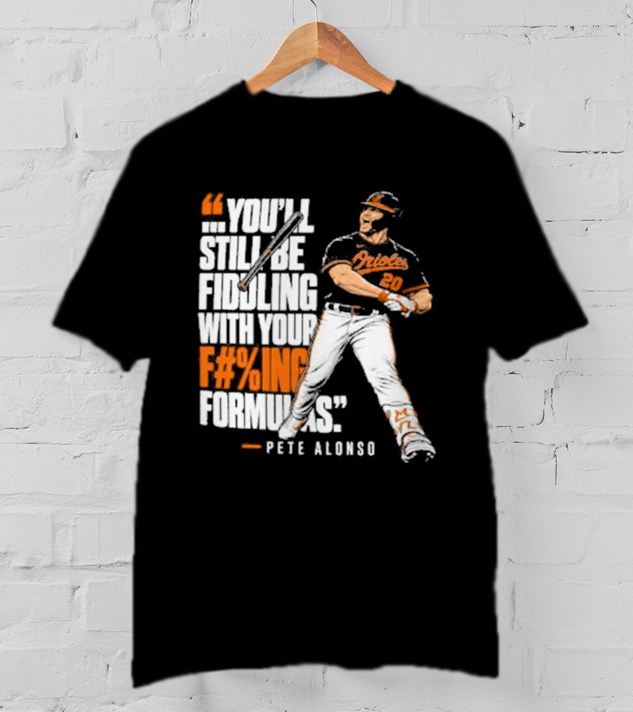 Orioles Fiddling With Your Formulas Pete Alonso T-Shirt