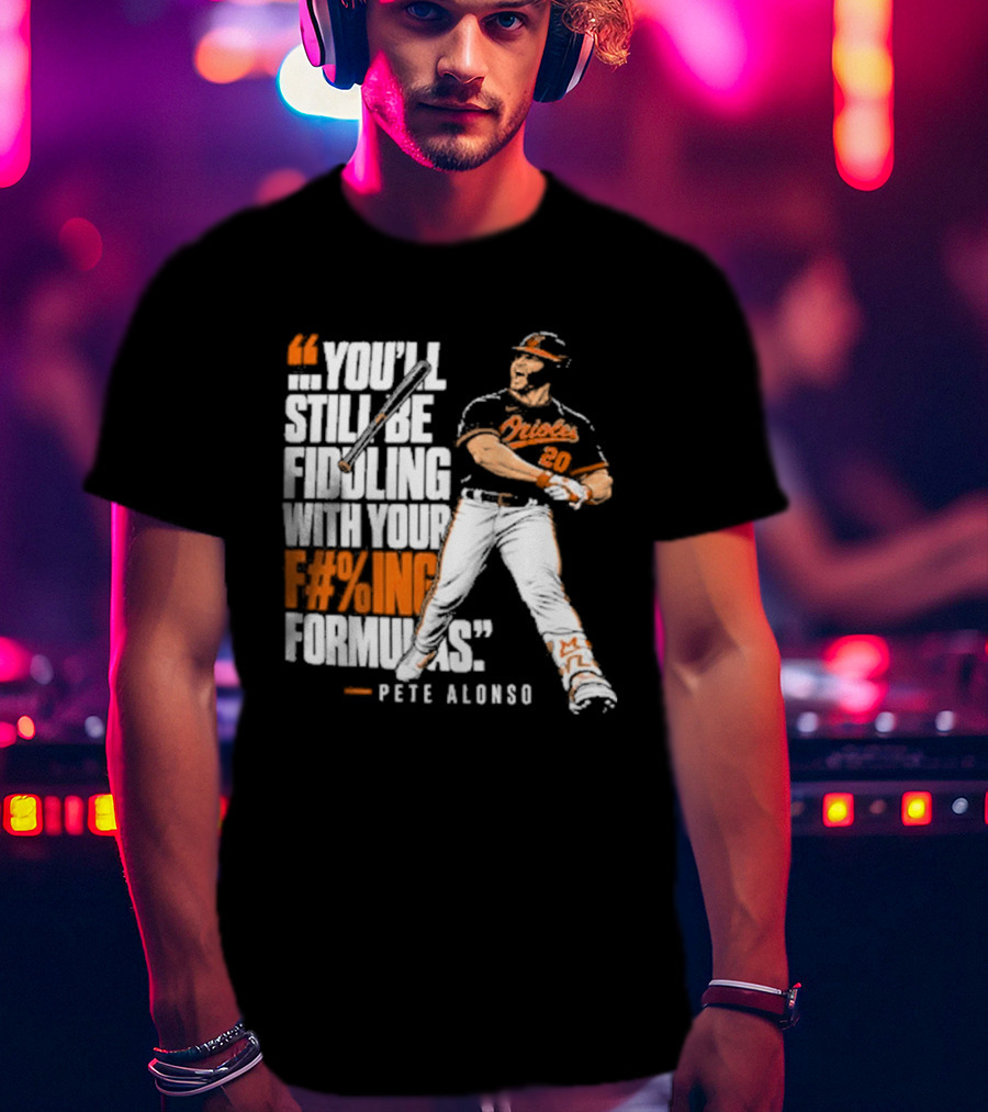 Orioles Fiddling With Your Formulas Pete Alonso T-Shirt