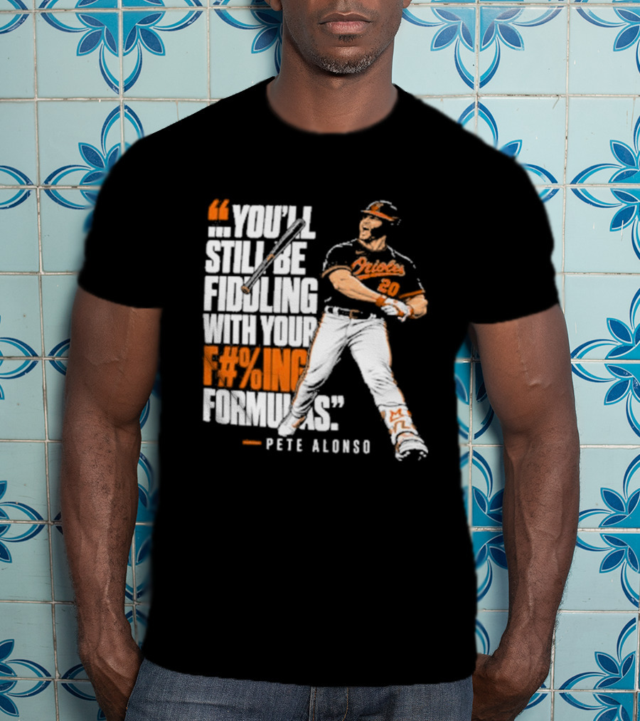 Orioles Fiddling With Your Formulas Pete Alonso T-Shirt