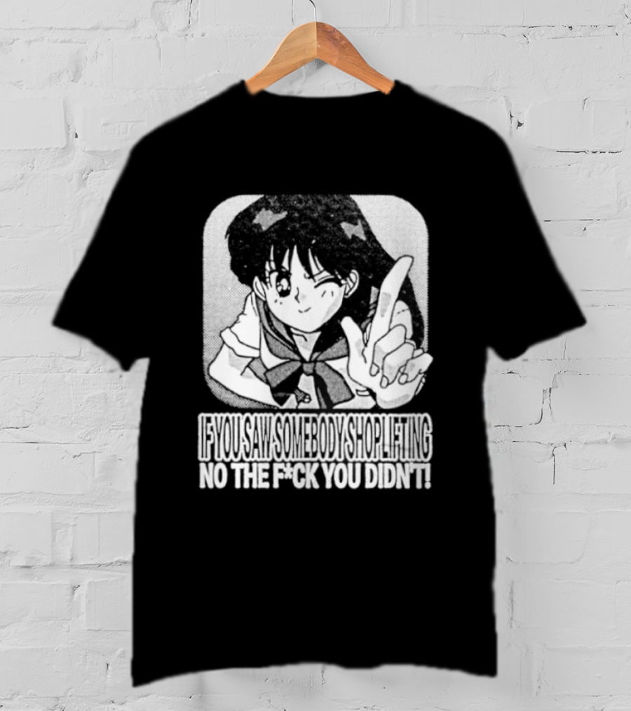 Sailor Moon If You Saw Someone Shoplifting No The Fuck You Didn't Text Anime T-Shirt