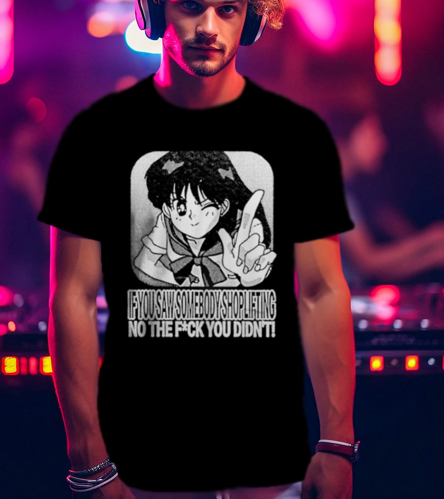Sailor Moon If You Saw Someone Shoplifting No The Fuck You Didn't Text Anime T-Shirt
