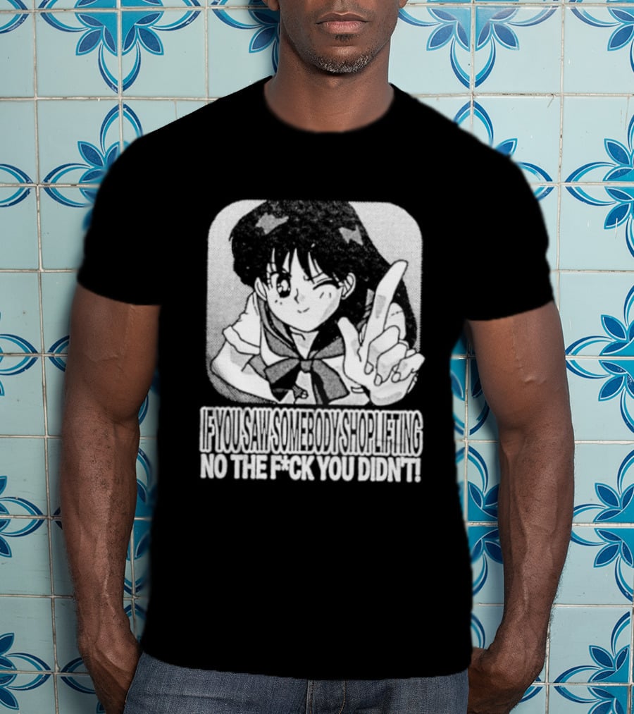 Sailor Moon If You Saw Someone Shoplifting No The Fuck You Didn't Text Anime T-Shirt