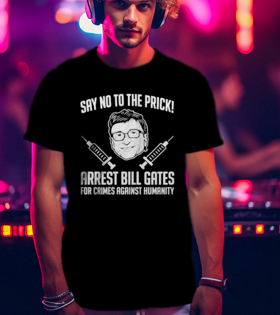 Say No To The Prick Arrest Bill Gates For Crimes Against Humanity Syringe Face T-Shirt