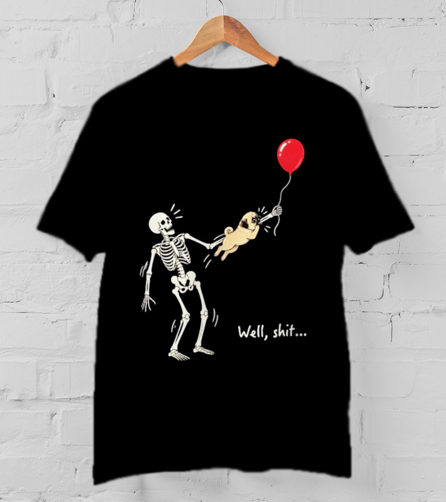 Skeleton With Pug And Red Balloon Well Shit T-Shirt
