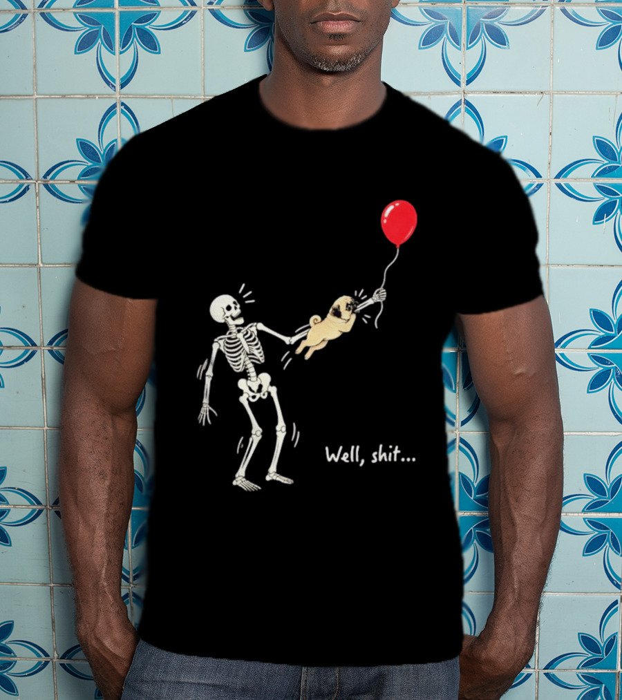 Skeleton With Pug And Red Balloon Well Shit T-Shirt