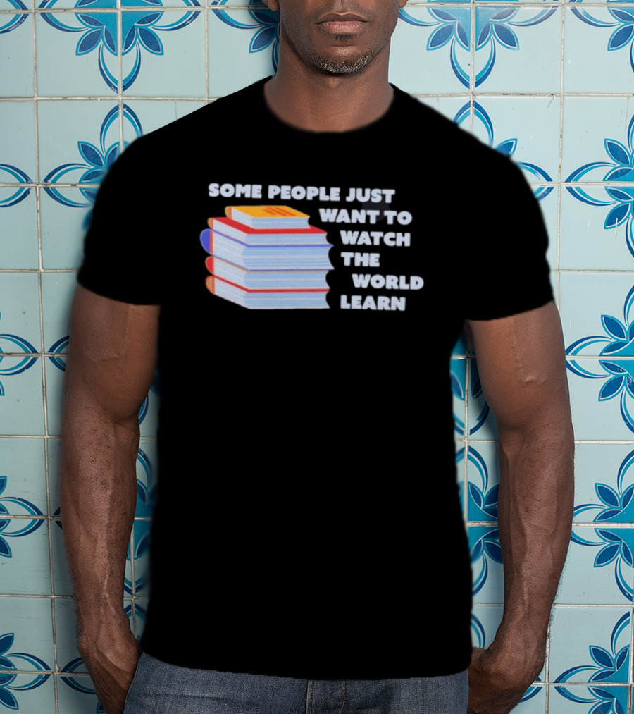 Some People Just Want To The World Learn Books T-Shirt