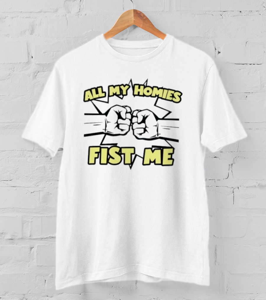 All My Homies Fist Me Fist Bump Explosion T-Shirt