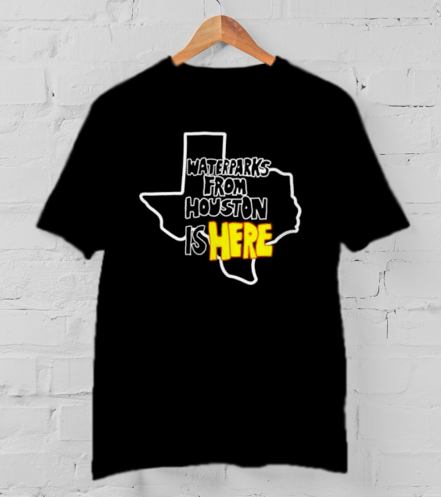 Waterparks From Houston Is Here Texas T-Shirt