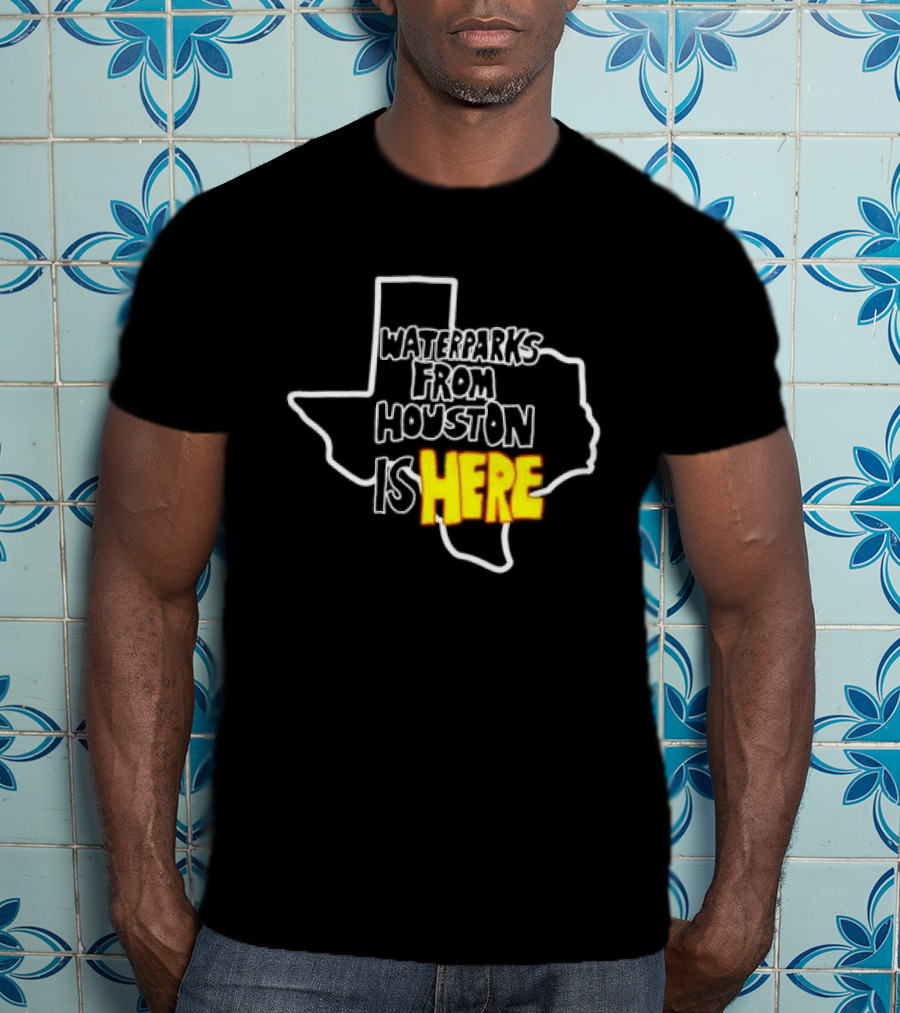 Waterparks From Houston Is Here Texas T-Shirt
