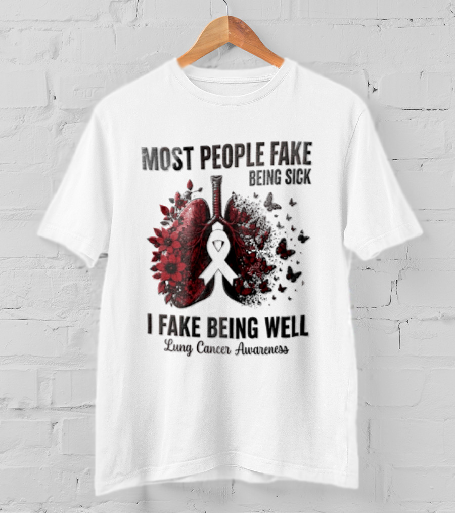 Most People Fake Being Sick I Fake Being Well Lung Cancer Awareness Red Flowers Butterflies Ribbon T-Shirt