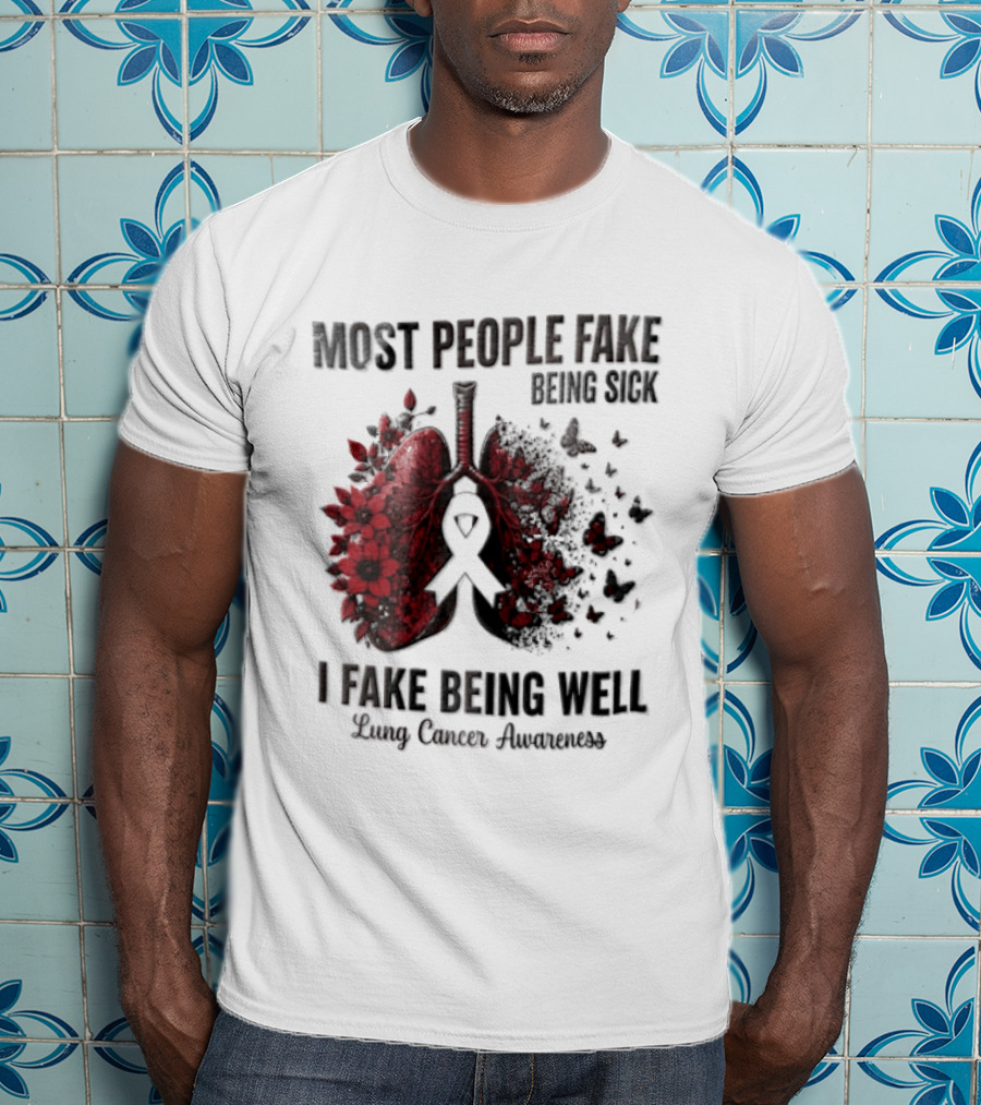Most People Fake Being Sick I Fake Being Well Lung Cancer Awareness Red Flowers Butterflies Ribbon T-Shirt