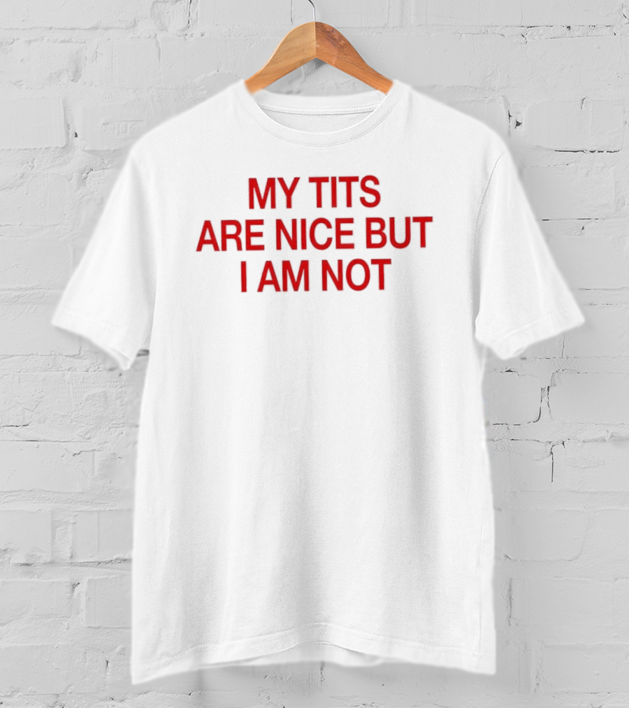 My Tits Are Nice But I Am Not Sassy Sarcastic T-Shirt
