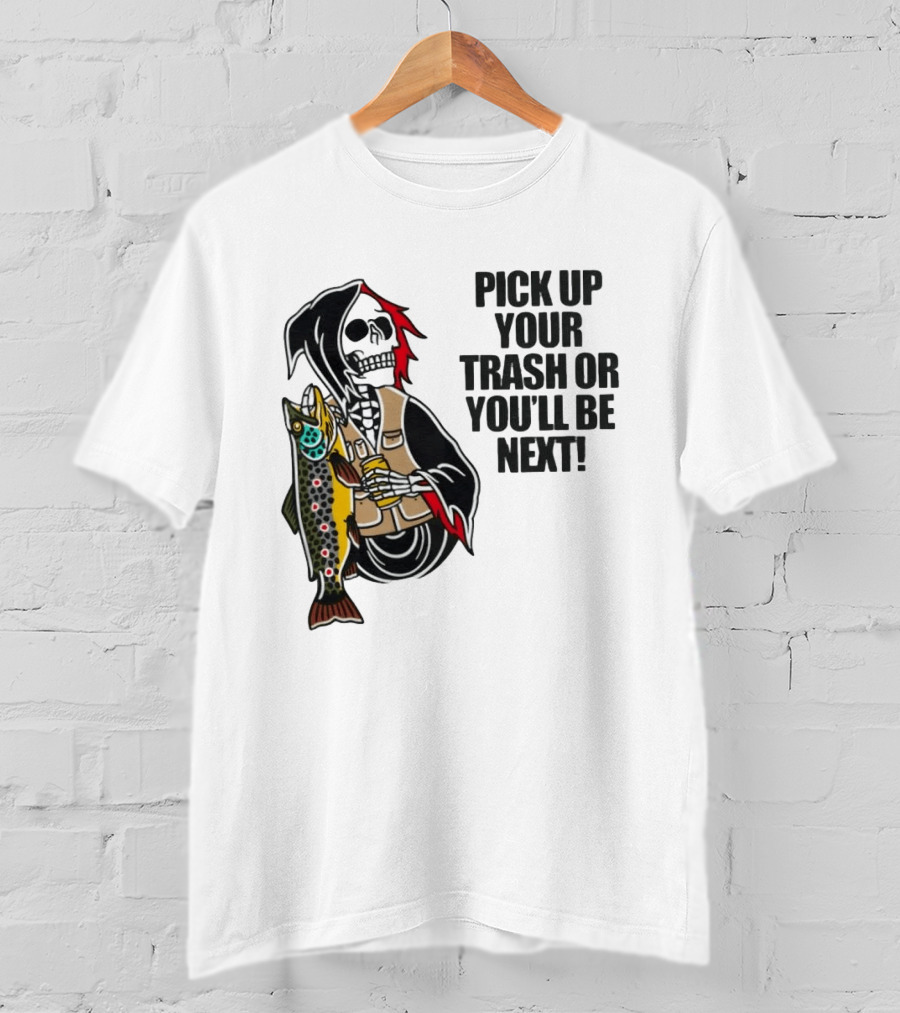 Grim Reaper Fishing Pick Up Your Trash Or You'll Be Next Warning T-Shirt