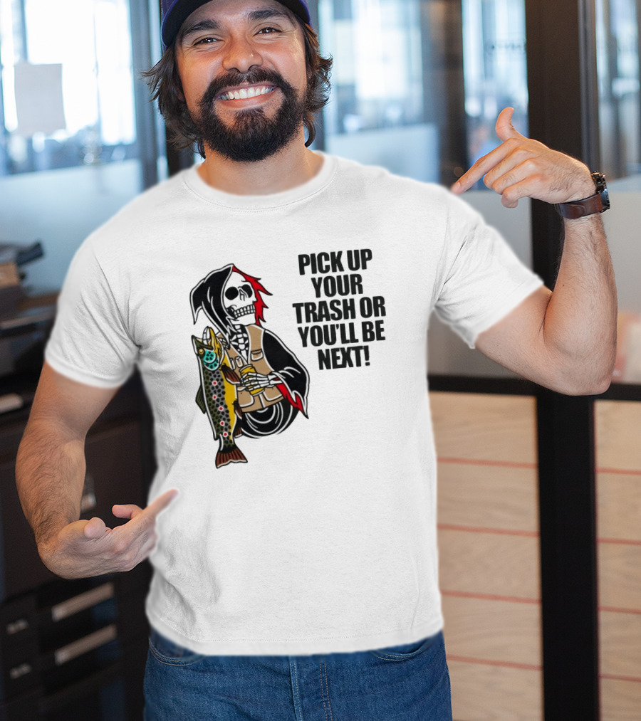 Grim Reaper Fishing Pick Up Your Trash Or You'll Be Next Warning T-Shirt