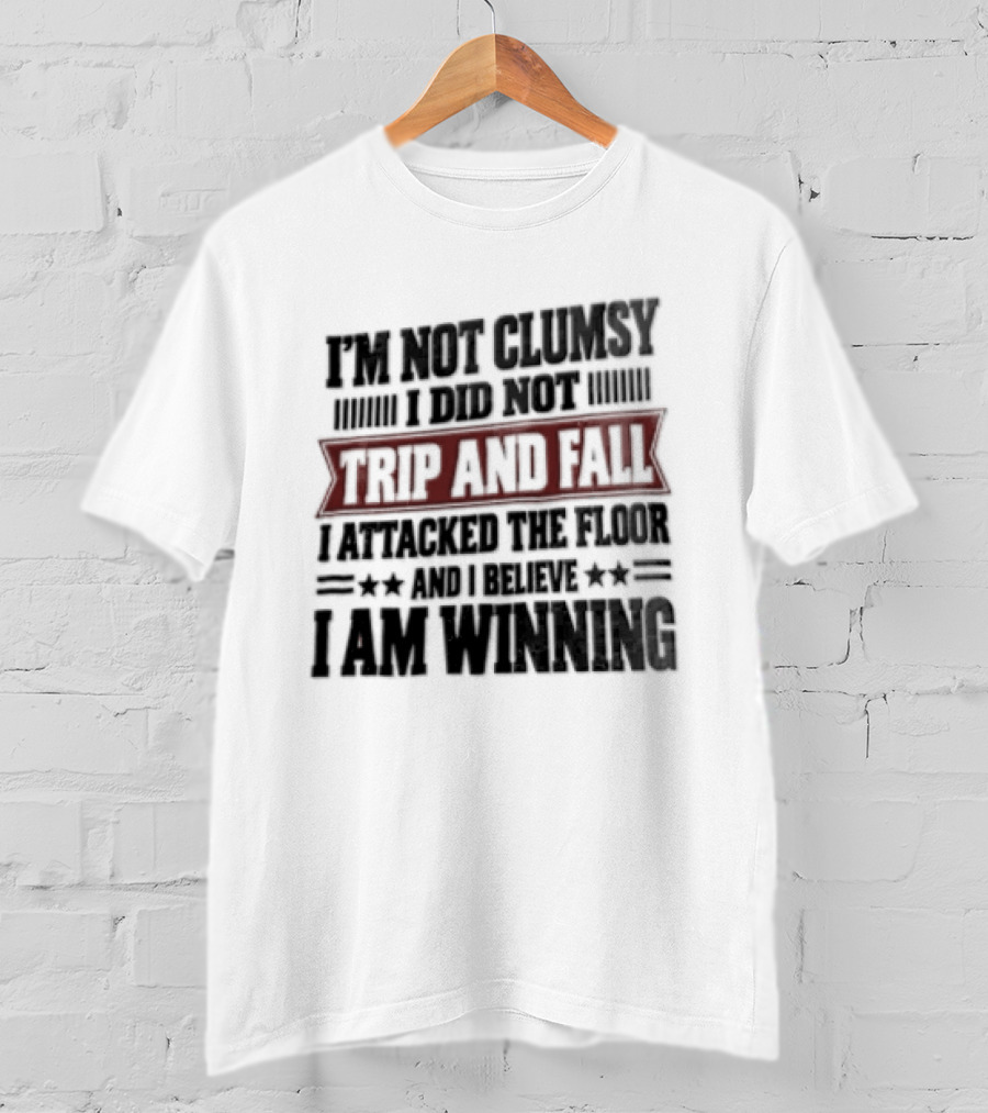 I Am Not Clumsy I Did Not Trip And Fall I Attacked The Floor I Am Winning T-Shirt