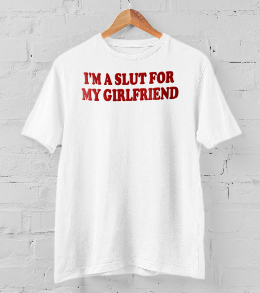 I'm A Slut For My Girlfriend Bold Red Balloon Lettering T-Shirt