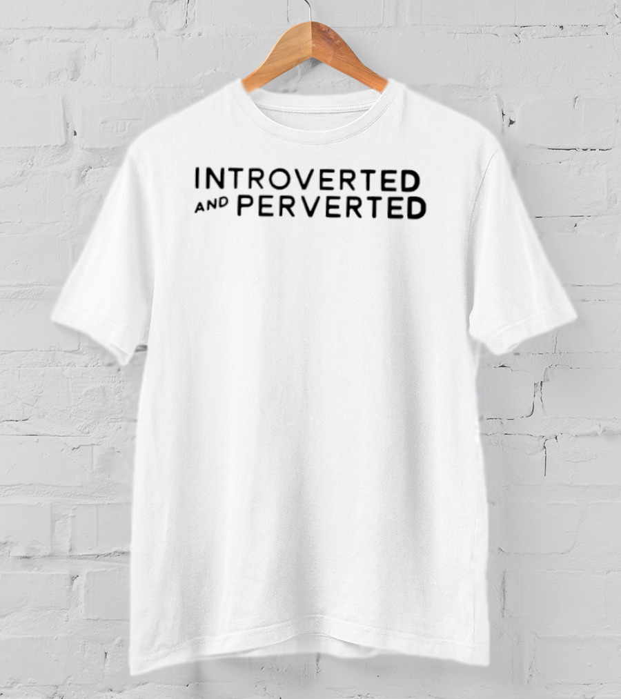 Introverted And Perverted Unique Humorous Expression T-Shirt