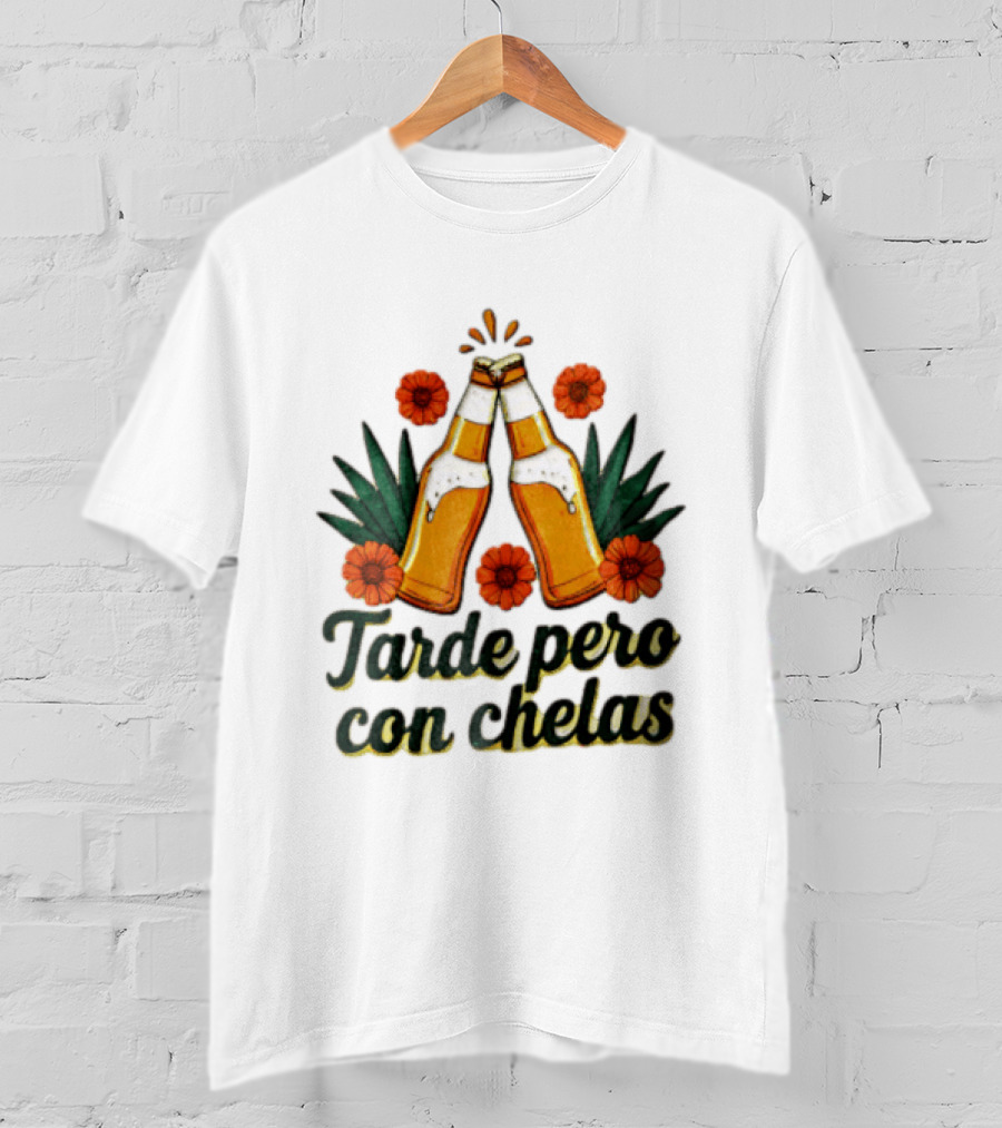 Tarde Pero Con Chelas Beer Bottles Cheering With Flowers And Agave T-Shirt