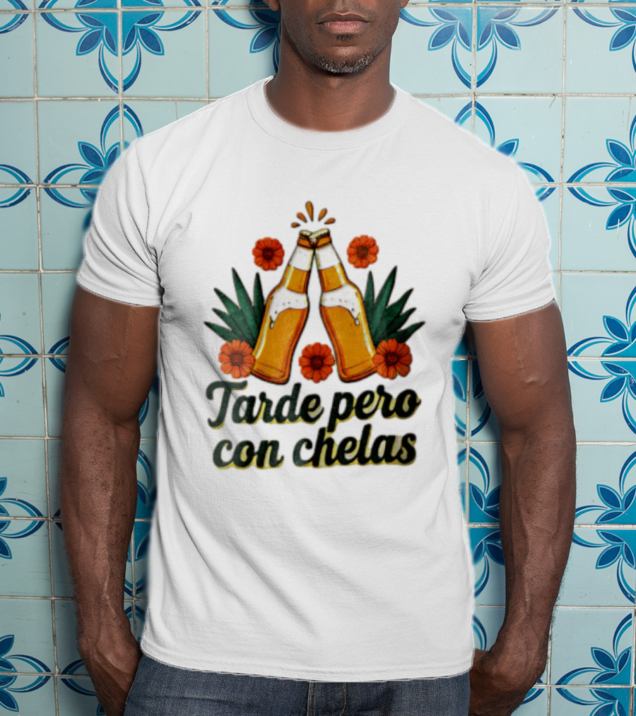 Tarde Pero Con Chelas Beer Bottles Cheering With Flowers And Agave T-Shirt