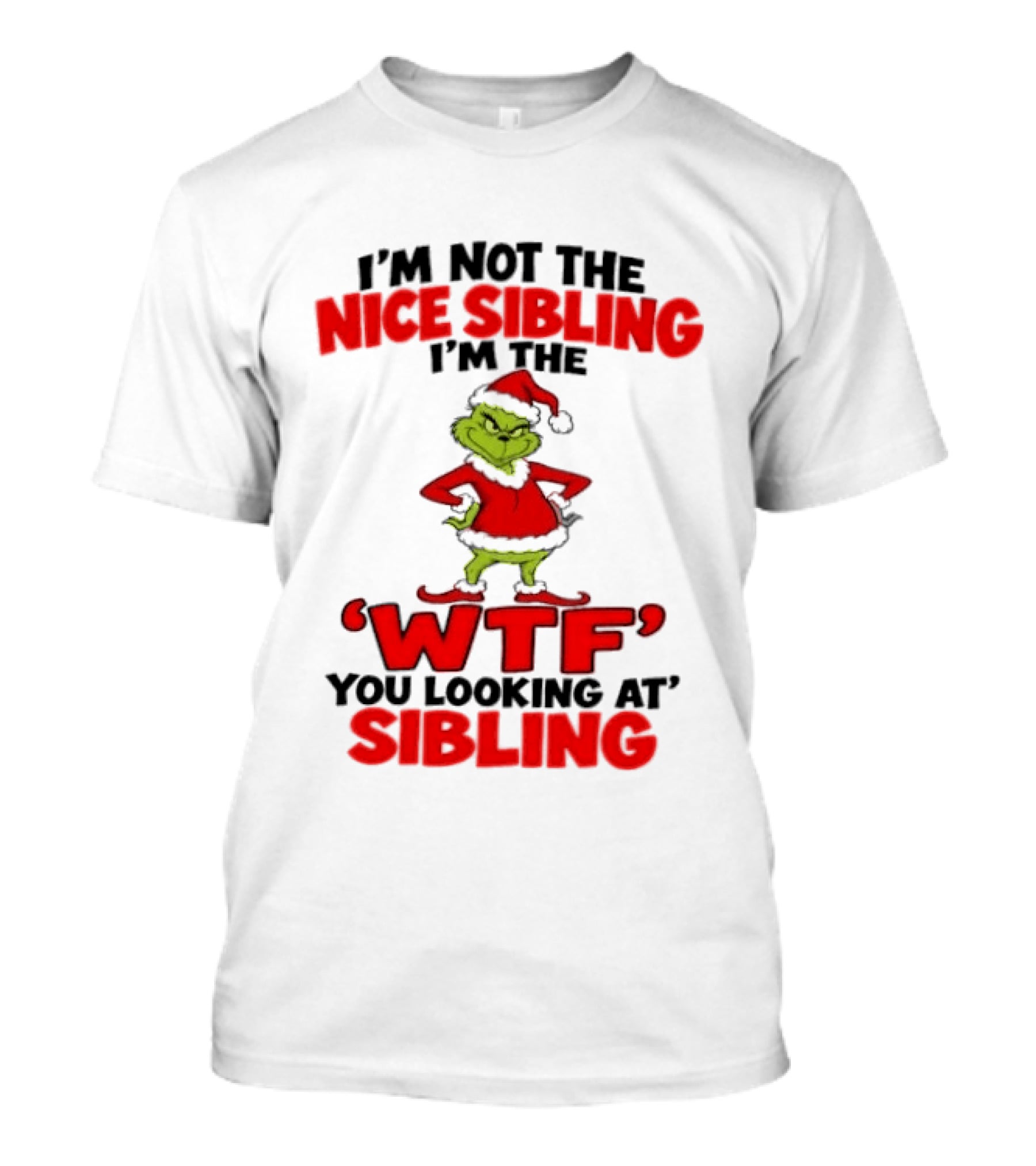 I'm Not The Nice Sibling I'm The Grinch WTF You Looking At Sibling T-Shirt