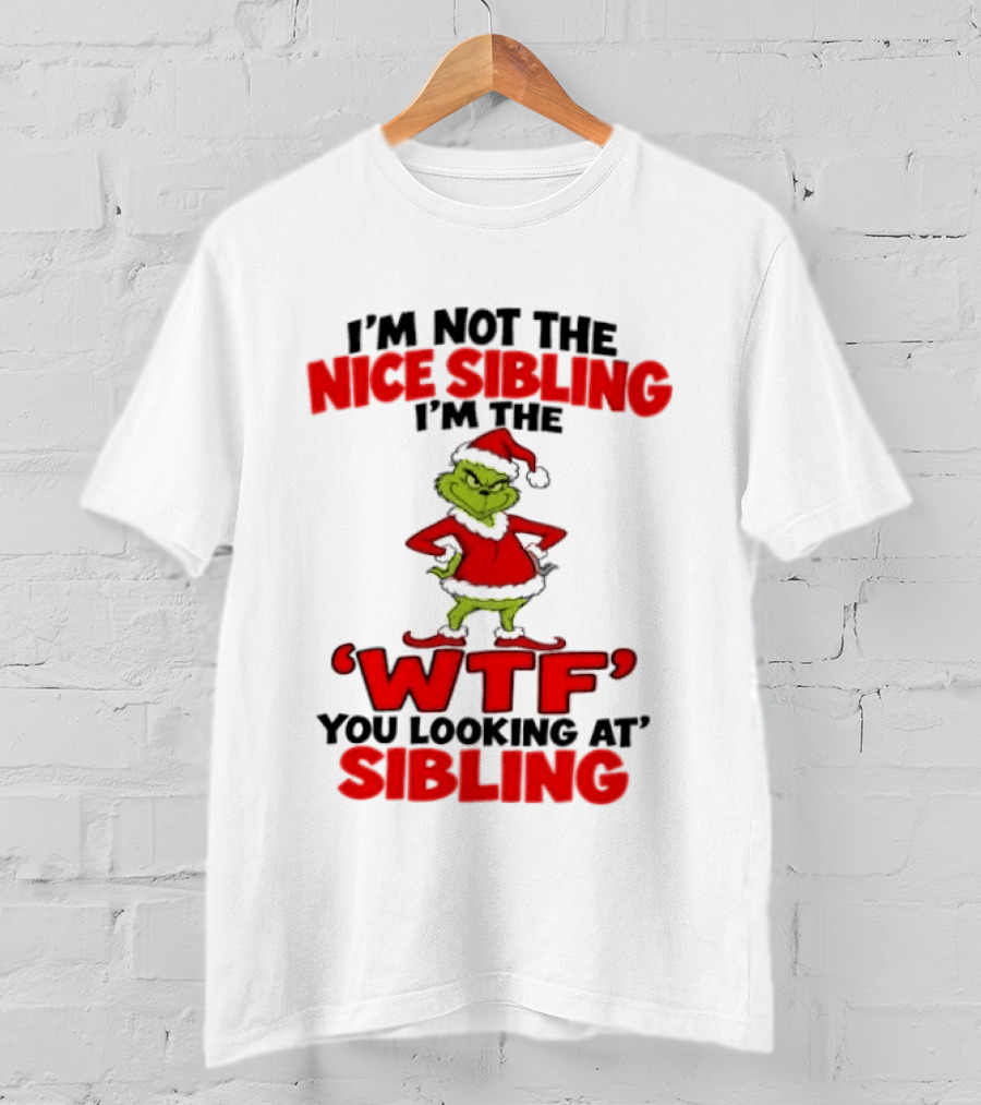 I'm Not The Nice Sibling I'm The Grinch WTF You Looking At Sibling T-Shirt
